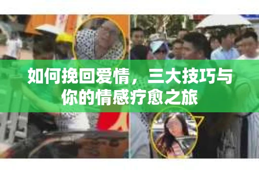 如何挽回爱情，三大技巧与你的情感疗愈之旅